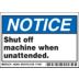 Notice: Shut off machine when unattended. Signs
