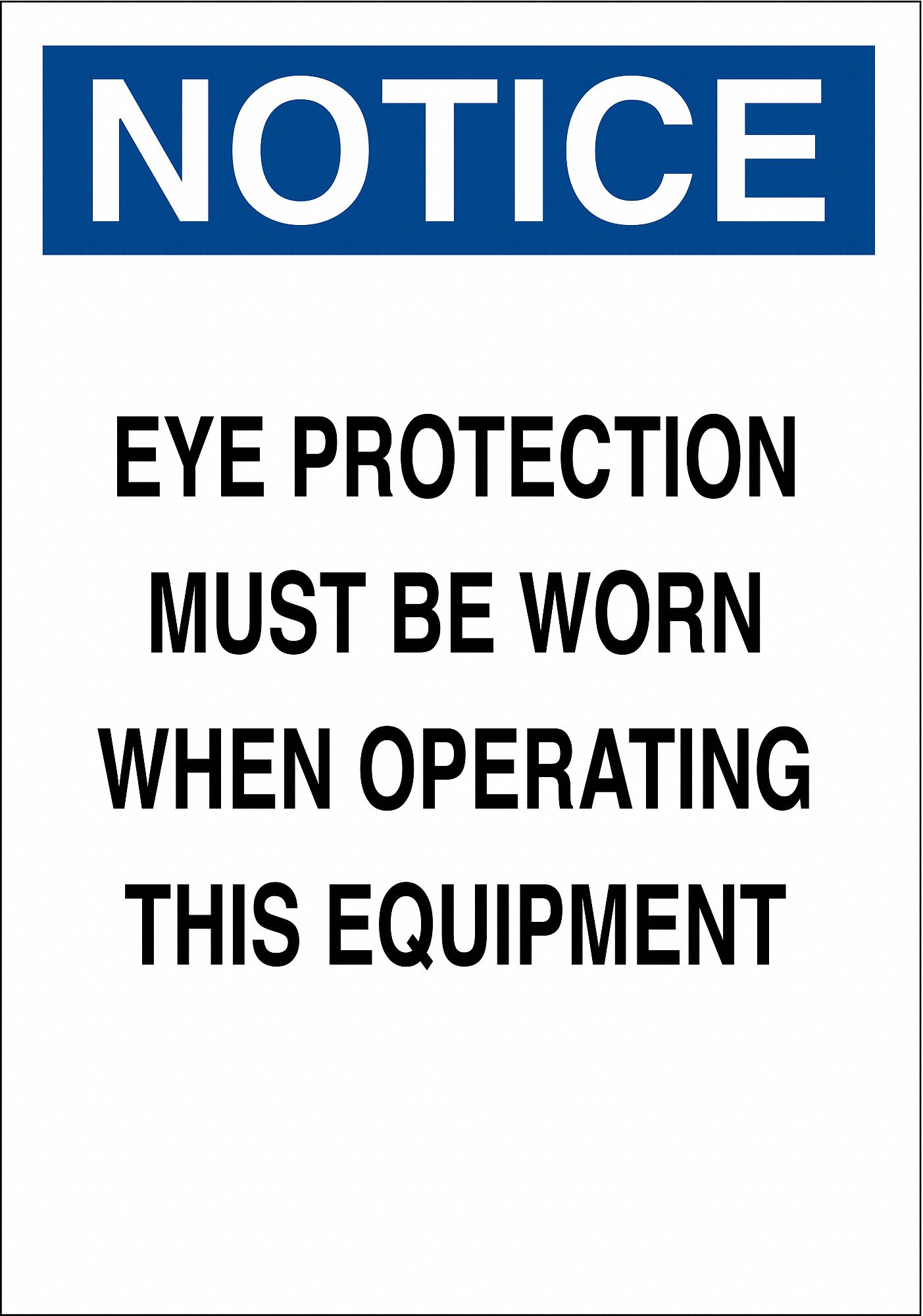 NOTICE SIGN, PLASTIC, EYE PROTECTION MUST BE WORN WHEN OPERATING THIS EQUIPMENT, NOTICE, HOLE MOUNT, 7 X 10IN, WHT/BL