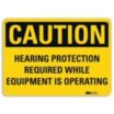 Caution: Hearing Protection Required While Equipment Is Operating Signs