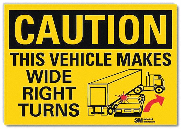 REFLECTIVE TRAFFIC SAFETY LABEL, PLASTIC, 7X10IN NOMINAL SIGN SIZE, ENGINEER GRADE, THIS VEHICLE MAKES WIDE RIGHT TURNS