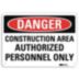 Danger: Construction Area Authorized Personnel Only Signs