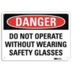 Danger: Do Not Operate Without Wearing Safety Glasses Signs