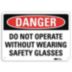 Danger: Do Not Operate Without Wearing Safety Glasses Signs
