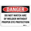 Danger: Do Not Watch Arc Of Welder Without Proper Eye Protection Signs
