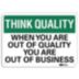 Think Quality: When Your Are Out Of Quality You Are Out Of Business Signs