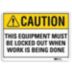 Caution: This Equipment Must Be Locked Out When Work Is Being Done Signs