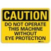 Caution: Do Not Operate This Machine Without Eye Protection Signs