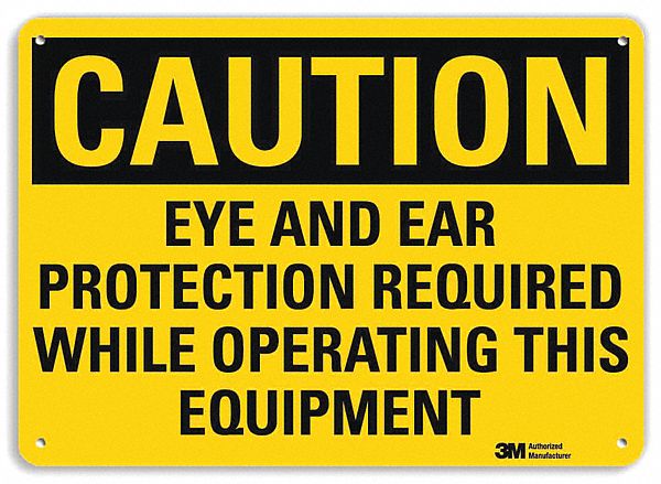 CAUTION SIGN, AL, HOLE MOUNT, 10 X 14 IN, 0.04 IN THICK, EYE & EAR PROTECTION REQUIRED WHILE OPERATING THIS EQUIPMENT