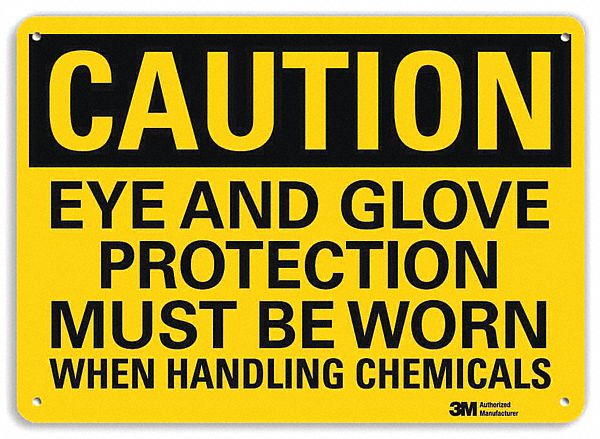 CAUTION SIGN, AL, HOLE MOUNT, 10 X 14 IN, 0.04 IN THICK, EYE & GLOVE PROTECTION MUST BE WORN WHEN HANDLING CHEMICALS