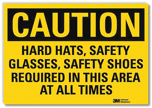 CAUTION SIGN, REFLECTIVE SHEETING, ADHESIVE, 5X7 IN, CAUTION, HARD HATS SAFETY GLASSES SAFETY SHOES REQUIRED IN THIS...