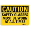 Caution: Safety Glasses Must Be Worn At All Times Signs