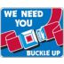 We Need You To Buckle Up Signs