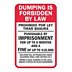 Dumping is Forbidden By Law : Punishable By Imprisonment (Bilingual) For Up To 6 Months And A Fine Of Up To $10,000 (California) Report Illegal Dumping To the Local Sheriff's Office Or Police Department. Signs