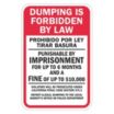 Dumping is Forbidden By Law : Punishable By Imprisonment (Bilingual) For Up To 6 Months And A Fine Of Up To $10,000 (California) Report Illegal Dumping To the Local Sheriff's Office Or Police Department. Signs