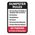 Dumpster Rules: All Trash Must Fit Inside of Dumpster With Dumpster Lid Closed. No Furniture. No Appliances No Carpet No Construction Materials 24 Hour Video Surveillance. No Parking In Front Of Dumpster Signs