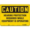 Caution: Hearing Protection Required While Equipment Is Operating Signs