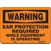 Warning: Ear Protection Required While Equipment Is Operating Signs