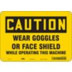 Caution: Wear Goggles Or Face Shield While Operating This Machine Signs