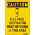 Caution: Full Face Respirator Must Be Worn In This Area Signs