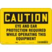 Caution: Eye And Ear Protection Required While Operating This Equipment Signs