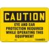 Caution: Eye And Ear Protection Required While Operating This Equipment Signs