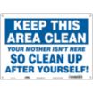 Keep This Area Clean Your Mother Isn't Here So Clean Up After Yourself! Signs
