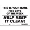 This Is Your Home Five Days Of The Week Help Keep It Clean! Signs