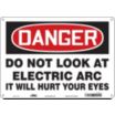 Danger: Do Not Look At Electric Arc It Will Hurt Your Eyes Signs
