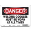 Danger: Welding Goggles Must Be Worn At All Times Signs