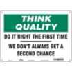 Think Quality: Do It Right The First Time We Don’t Always Get A Second Chance Signs