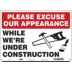 Please Excuse Our Appearance: While We're Under Construction Signs