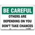 Be Careful: Others Are Depending On You Don't Take Chances Signs