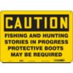 Caution: Fishing And Hunting Stories In Progress Protective Boots May Be Required Signs