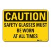 Caution: Safety Glasses Must Be Worn At All Times Signs