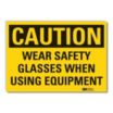 Caution: Wear Safety Glasses When Using Equipment Signs