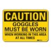 Caution: Goggles Must Be Worn When Working In This Area At All Times Signs