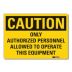 Caution: Only Authorized Personnel Allowed To Operate This Equipment Signs