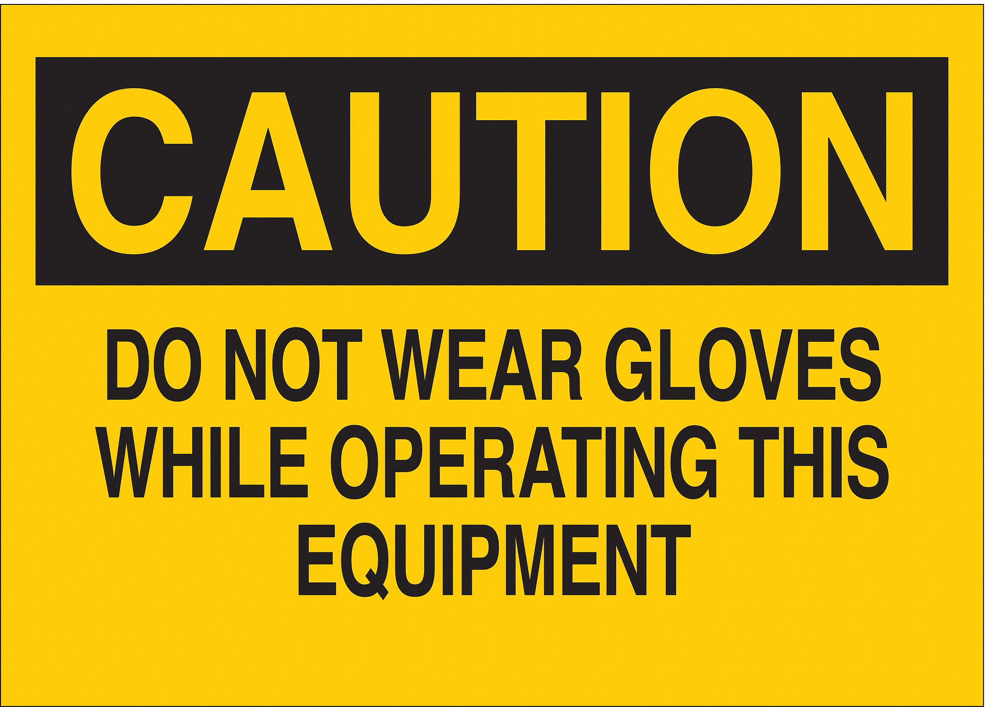 CAUTION SIGN, PLASTIC, DO NOT WEAR GLOVES WHILE OPERATING THIS EQUIPMENT, HEADER CAUTION, 10 X 14 IN, YELLOW/BLACK