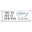 Try To See It Our Way Wear Your Goggles And Safety Glasses Banners