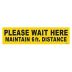 Please Wait Here - Maintain 6 ft. Distance Yellow Sign