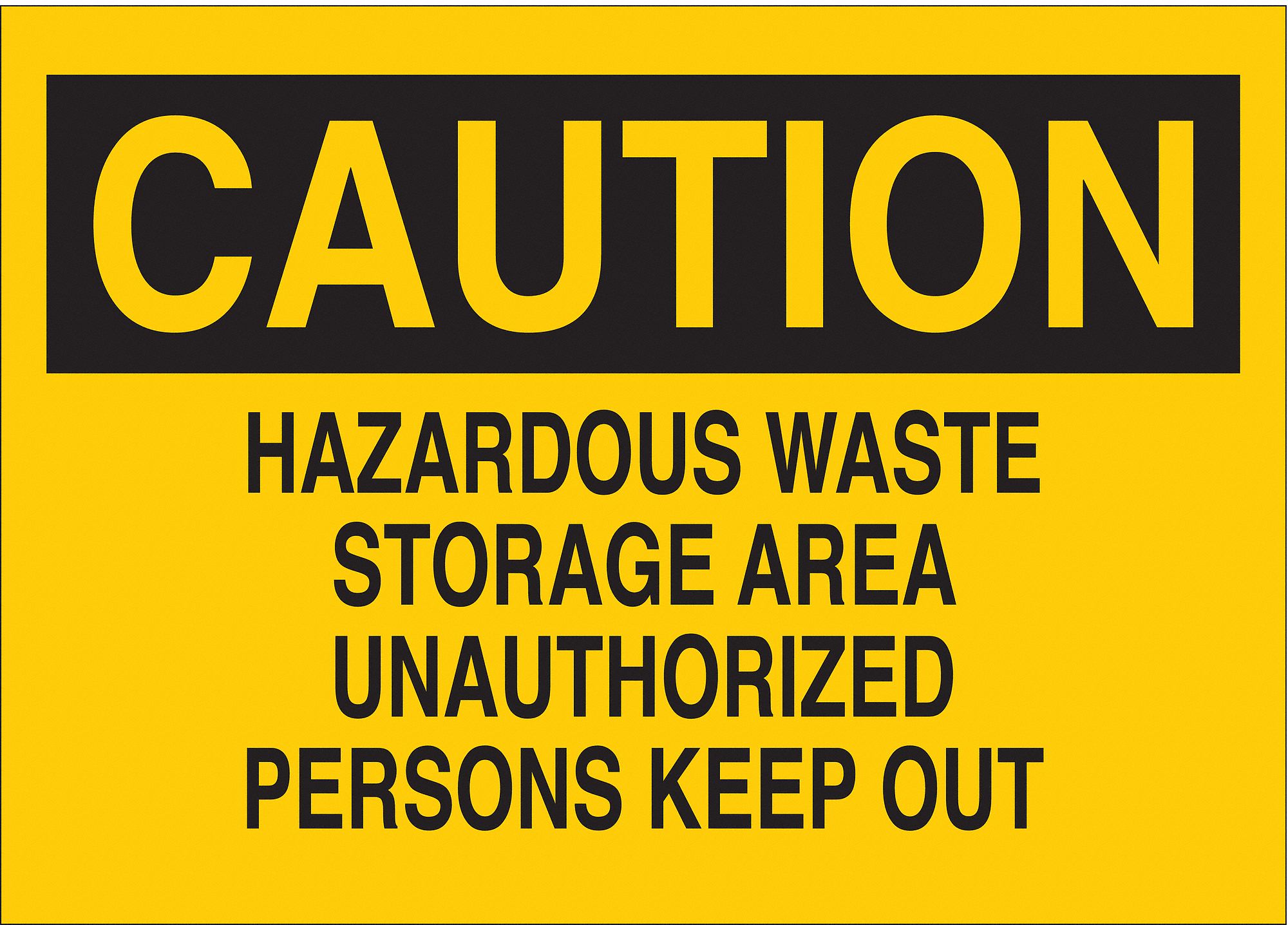CAUTION SIGN, PLASTIC, HAZARDOUS WASTE STORAGE AREA UNAUTHORIZED PERSONS KEEP OUT, HEADER CAUTION, 7X10 IN, YELLOW/BLACK
