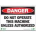 Danger: Do Not Operate This Machine Unless Authorized Signs