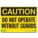 CAUTION SIGN, PLASTIC, MOUNTING HOLES, 7 IN X 10 IN NOMINAL SIGN SIZE, 0.065 IN THICK, DO NOT OPERATE WITHOUT GUARDS