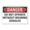 Danger: Do Not Operate Without Wearing Goggles Signs