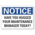 Notice: Have You Hugged Your Maintenance Manager Today? Signs