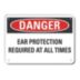 Danger: Ear Protection Required At All Times Signs