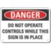 Danger: Do Not Operate Controls While This Sign Is In Place Signs