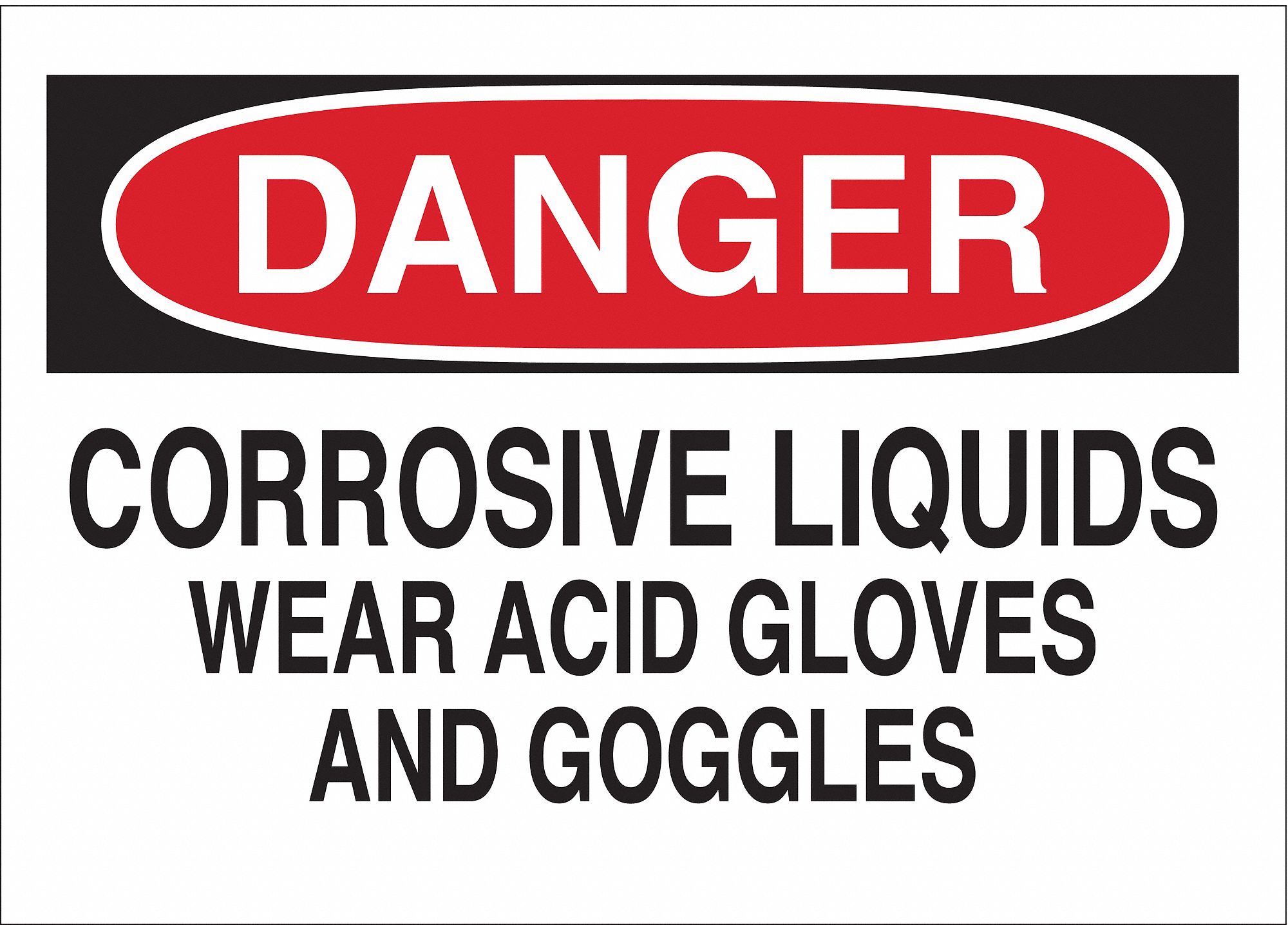 DANGER SIGN, POLYESTER, CORROSIVE LIQUIDS WEAR ACID GLOVES & GOGGLES, HEADER DANGER, ADHESIVE, 7 X 10 IN, WHITE/BLACK