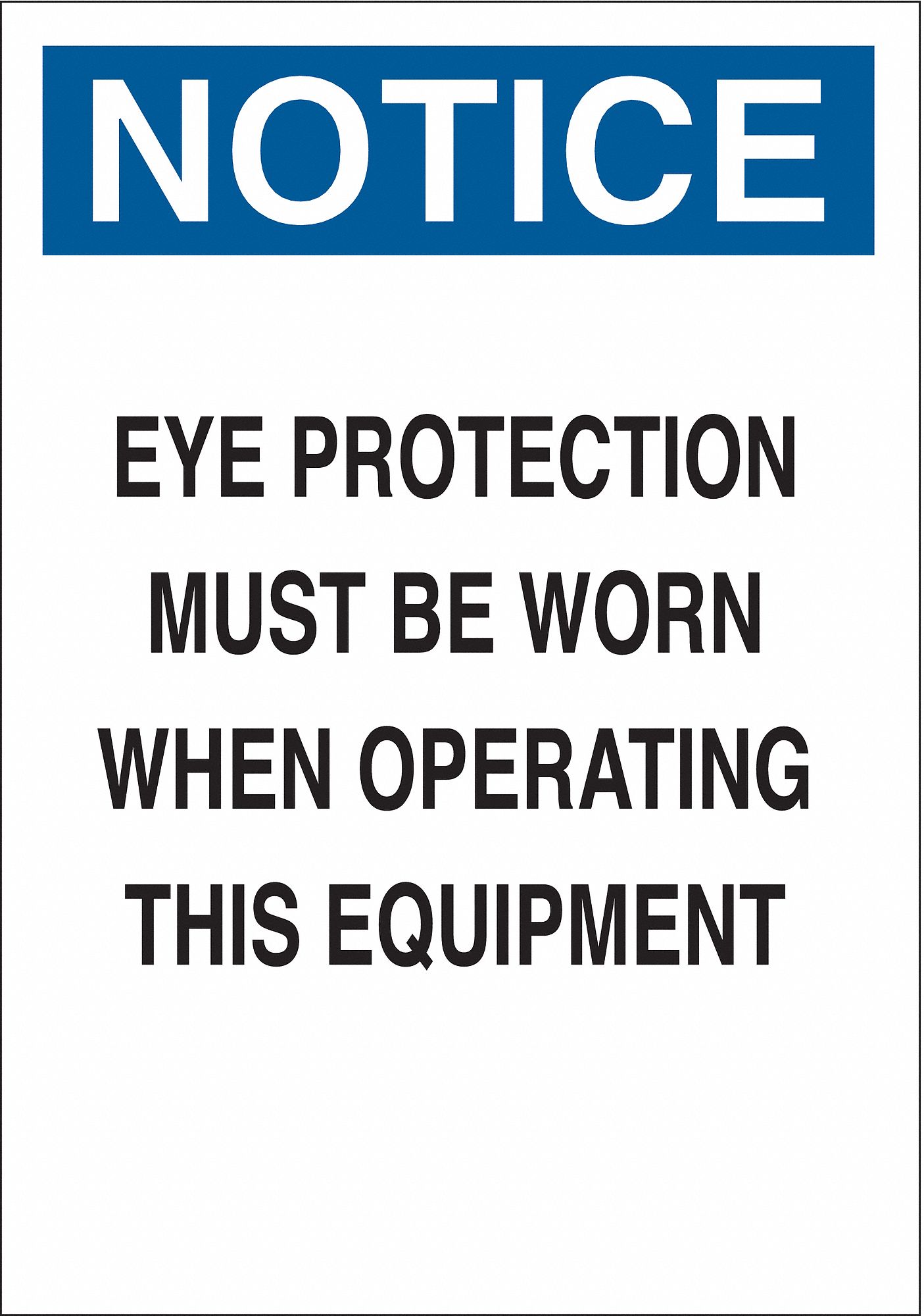 NOTICE SIGN, POLY, EYE PROTECTION MUST BE WORN WHEN OPERATING THIS EQUIPMENT, HEADER NOTICE, ADHESIVE, 7 X 10 IN, WHT/BL